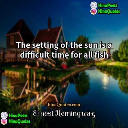 Ernest Hemingway Quotes | The setting of the sun is a